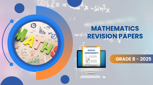 MATHEMATICS REVISION PAPERS - GRADE 8  2025