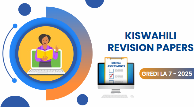 KISWAHILI REVISION PAPERS- GREDI LA 7 2025